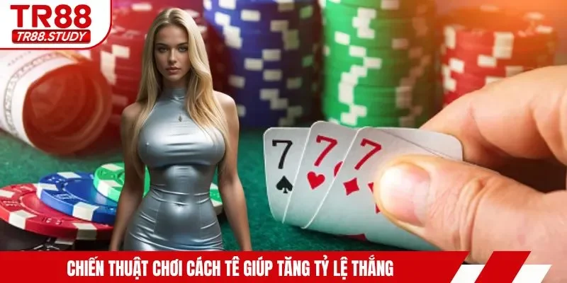 Chiến thuật chơi Cách Tê giúp tăng tỷ lệ thắng